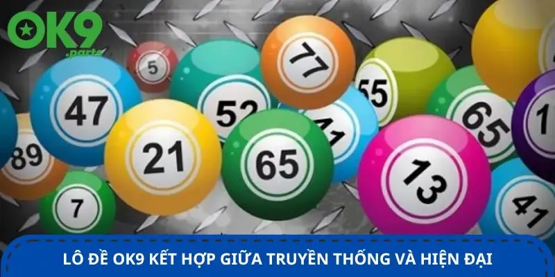 Lô đề OK9 1 lo-de-ok9-ket-hop-giua-truyen-thong-va-hien-dai