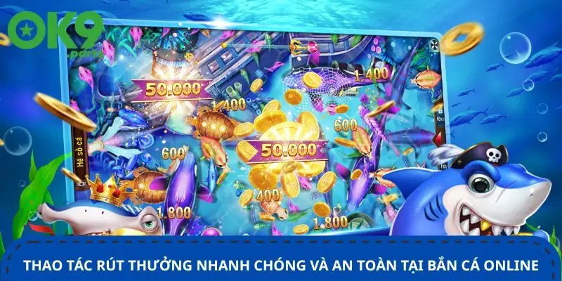 Bắn Cá Online Tại Ok9 - Trải Nghiệm Giải Trí Đỉnh Cao 3 thao-tac-rut-thuong-nhanh-chong-va-an-toan-tai-ban-ca-online