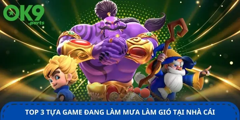 Nổ hũ OK9 3 top-3-tua-game-dang-lam-mua-lam-gio-tai-nha-cai