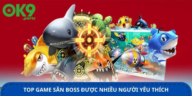Bắn cá OK9 2 top-game-san-boss-duoc-nhieu-nguoi-yeu-thich